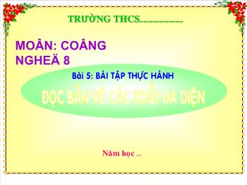 Bài Giảng Công Nghệ Lớp 8 - Bài 5: Bài Tập Thực Hành Đọc Bản Vẽ Các Khối Đa Diện