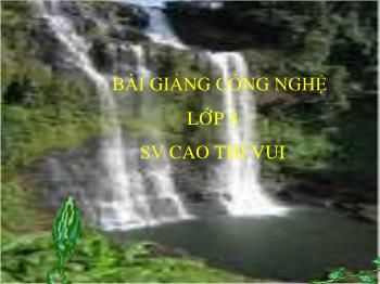 Bài Giảng Công Nghệ Lớp 8 - Cao Thi Vui - Bài 50: Đặc Điểm Và Cấu Tạo Mạng Điện Trong Nhà