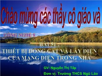 Bài Giảng Công Nghệ Lớp 8 - Nguyễn Thị Tấp - Bài 51 : Thiết Bị Đóng Cắt Và Lấy Điện Của Mạng Điện Trong Nhà