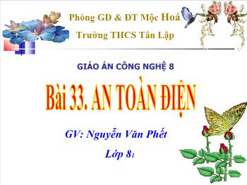 Bài Giảng Công Nghệ Lớp 8 - Nguyễn Văn Phết - Bài 33: An Toàn Điện