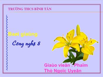 Bài giảng Công nghệ lớp 8 - Phạm Thị Ngọc Uyên - Bài 39+ 40: Đèn Huỳnh Quang Thực Hành: Đèn Ống Huỳnh Quang