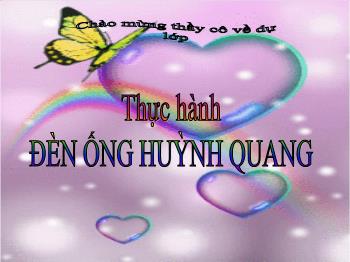 Bài Giảng Công Nghệ Lớp 8 - Thực Hành Đèn Ống Huỳnh Quang