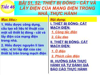 Bài Giảng Công Nghệ Lớp 8 - Tiết 46 - Bài 51+ 52: Thiết Bị Đóng - Cắt Và Lấy Điện Của Mạng Điện Trong Nhà. Thực Hành