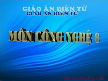 Bài Giảng Công Nghệ Lớp 8 - Trần Thị Phương Thảo - Bài 40: Thực Hành – Đèn Ống Huỳnh Quang