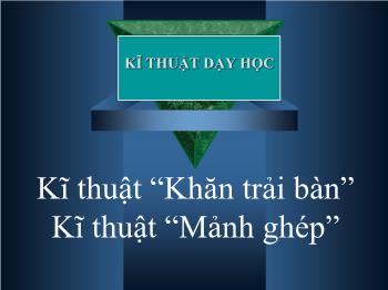 Bài giảng Kĩ thuật “khăn trải bàn” kĩ thuật “mảnh ghép