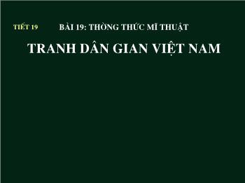 Bài giảng Bài 19: Thường thức mĩ thuật tranh dân gian Việt Nam (tiếp)