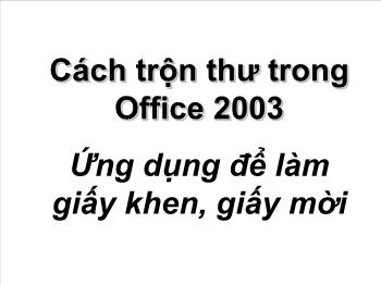 Cách trộn thư trong Office 2003 Ứng dụng để làm giấy khen, giấy mời