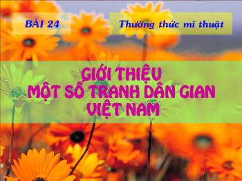 Bài giảng Bài 24: Thường thức mĩ thuật Giới thiệu một số tranh dân gian Việt Nam (tiếp theo)