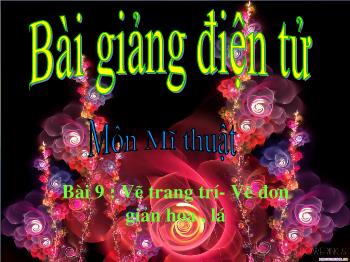 Bài giảng Bài 9 : Vẽ trang trí - Vẽ đơn giản hoa , lá (tiếp)