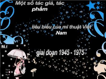Bài giảng Một số tác giả, tác phẩm tiêu biểu của mĩ thuật Việt Nam giai đoạn 1945 - 1975