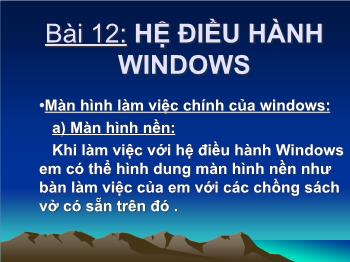 Bài giảng Bài 12: Hệ điều hành windows (tiếp)