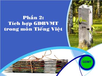 Bài giảng Phần 2: Tích hợp giáo dục bảo vệ môi trường trong môn Tiếng Việt