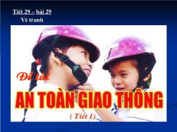 Bài giảng Tiết 29 – Bài 29: Vẽ tranh: Đề tài an toàn giao thông (tiết 1)