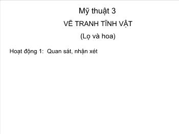 Bài giảng Vẽ tranh tĩnh vật (lọ và hoa)