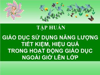 Chuyên đề Tập huấn giáo dục sử dụng năng lượng tiết kiệm, hiệu quả trong hoạt động giáo dục ngoài giờ lên lớp