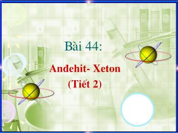 Bài 44: Anđehit- Xeton (Tiết 2)