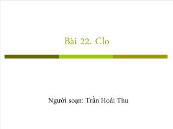 Bài giảng Bài 22: Clo - Trần Hoài Thu
