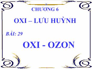 Bài giảng Bài: 29: Oxi - Ozon (tiết 1)