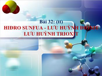 Bài giảng Bài 32: Hiđro sunfua - Lưu huỳnh đioxit lưu huỳnh trioxit (tiếp theo)