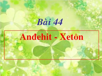 Bài giảng Bài 44: Anđehit - Xetôn (tiếp)