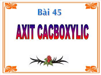 Bài giảng Bài 45: Axit cacboxylic (tiếp)