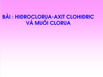 Bài giảng Bài : Hiđroclorua-Axit clohiđric và muối clorua