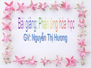 Bài giảng: Phản ứng hóa học (tiết 10)