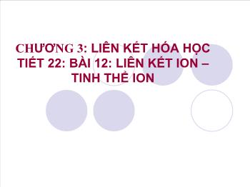 Bài giảng Tiết 22: Bài 12: Liên kết ion – tinh thể ion