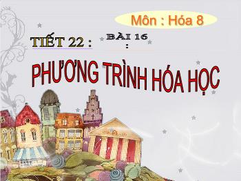 Bài giảng Tiết 22 - Bài 16: Phương trình hóa học (tiết 1)