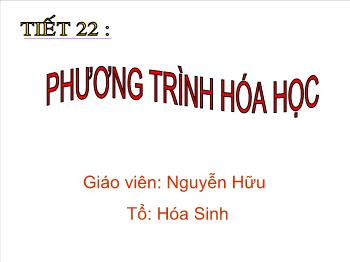 Bài giảng Tiết 22: Phương trình hóa học (tiết 47)