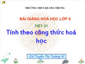 Bài giảng Tiết 31: Tính theo công thức hoá học (tiết 11)