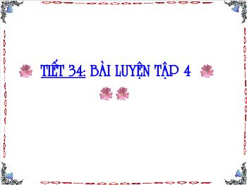 Bài giảng Tiết 34: Bài luyện tập 4 (tiết 1)