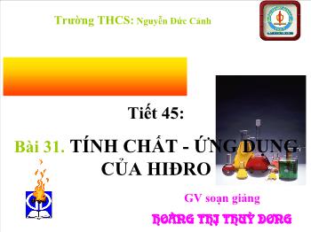 Bài giảng Tiết 45: Bài 31: Tính chất - Ứng dụng của hiđro