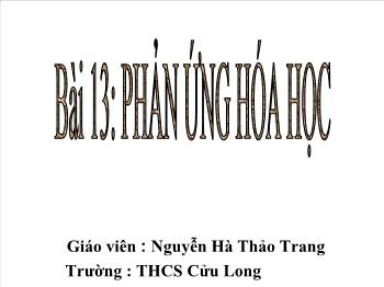 Bài giảng Bài 13: Phản ứng hóa học (tiết 47)