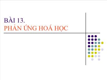 Bài giảng Bài 13: Phản ứng hoá học (tiết 51)