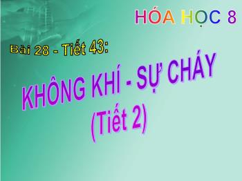 Bài giảng Bài 28 - Tiết 43: Không khí - Sự cháy (tiết 2)