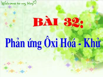 Bài giảng Bài 32: Phản ứng ôxi hoá - Khử (tiết 27)