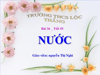 Bài giảng Bài 36 - Tiết 55: Nước (tiết 7)