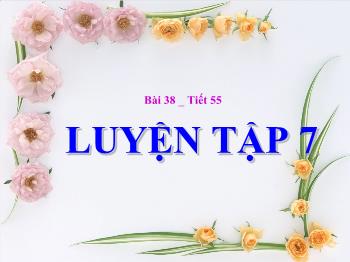 Bài giảng Bài 38 - Tiết 55: Luyện tập (tiếp theo)