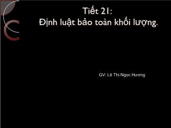 Bài giảng Tiết 21: Định luật bảo toàn khối lượng (tiết 49)