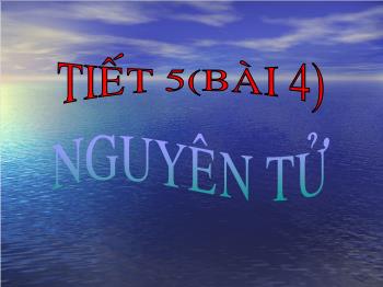 Bài giảng Tiết 5 - Bài 4: Nguyên tử (tiết 2)