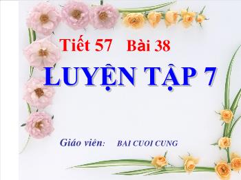 Bài giảng Tiết 57 - Bài 38: Luyện tập 7