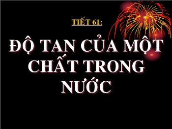 Bài giảng Tiết 61: Độ tan của một chất trong nước (tiết 4)