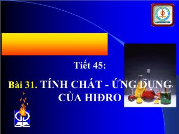 Bài giảng Tiết 45: Bài 31: Tính chất - Ứng dụng của hiđro (tiếp theo)