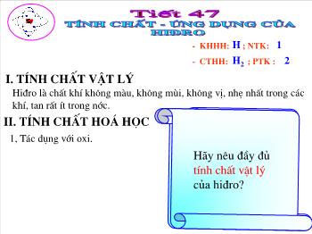 Bài giảng Tiết 47: Tính chất - Ứng dụng của hiđro (tiết 17)