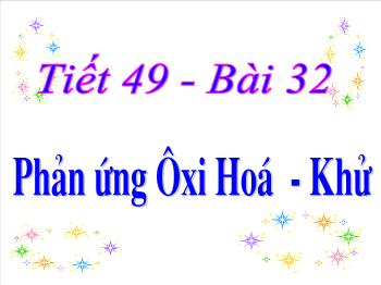 Bài giảng Tiết 49 - Bài 32: Phản ứng ôxi hoá - Khử (tiết 51)