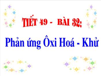 Tiết 49 - Bài 32: Phản ứng ôxi hoá - Khử (tiết 45)