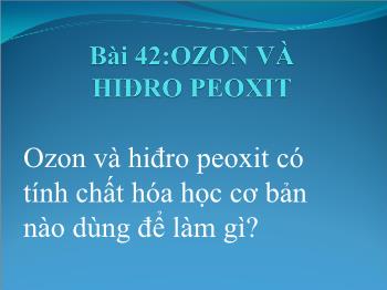 Bài giảng Hóa học - Bài 42: Ozon và hiđro peoxit (tiếp)
