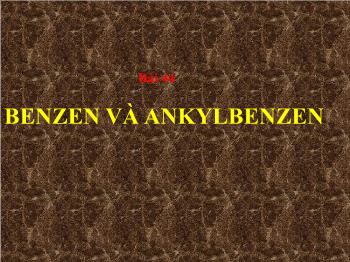 Bài giảng Hóa học - Bài 44: Benzen và ankylbenzen