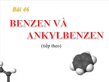 Bài giảng Hóa học - Bài 46: Benzen và ankylbenzen